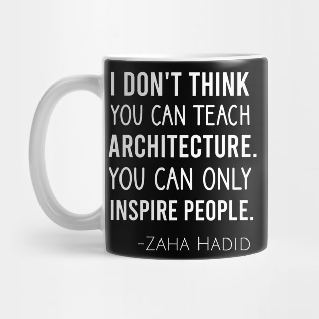 I don't think you can teach architecture. You can only inspire people by cypryanus